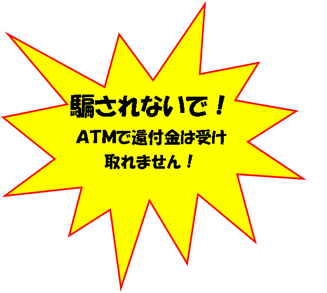 騙されないで！ATMで還付金は受け取れません！